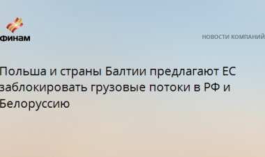 Польша и страны Балтии предлагают ЕС заблокировать грузовые потоки в РФ и Белоруссию