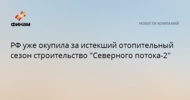 РФ уже окупила за истекший отопительный сезон строительство "Северного потока-2"