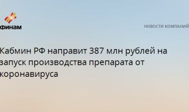 Кабмин РФ направит 387 млн рублей на запуск производства препарата от коронавируса