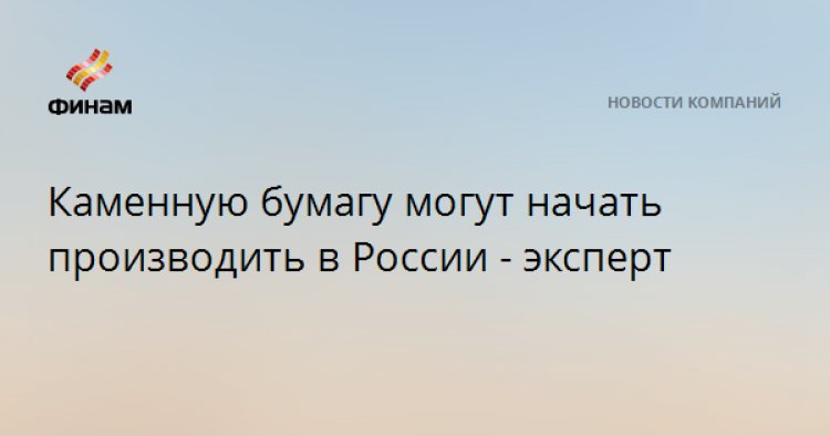 Каменную бумагу могут начать производить в России - эксперт