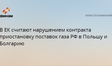 В ЕК считают нарушением контракта приостановку поставок газа РФ в Польшу и Болгарию