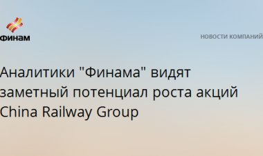 Аналитики "Финама" видят заметный потенциал роста акций China Railway Group